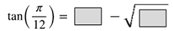 the tangent of open paren pi over 12 close paren equals blank square minus the square root of blank square