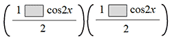 open paren 1 blank square cosine 2 x over 2 close paren times open paren 1 blank square cosine 2 x over 2 close paren