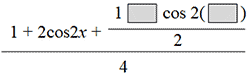 the fraction with numerator 1 plus 2 cosine 2 x plus the fraction with numerator 1 blank square cosine 2 open paren blank square close paren and denominator 2  and denominator 4